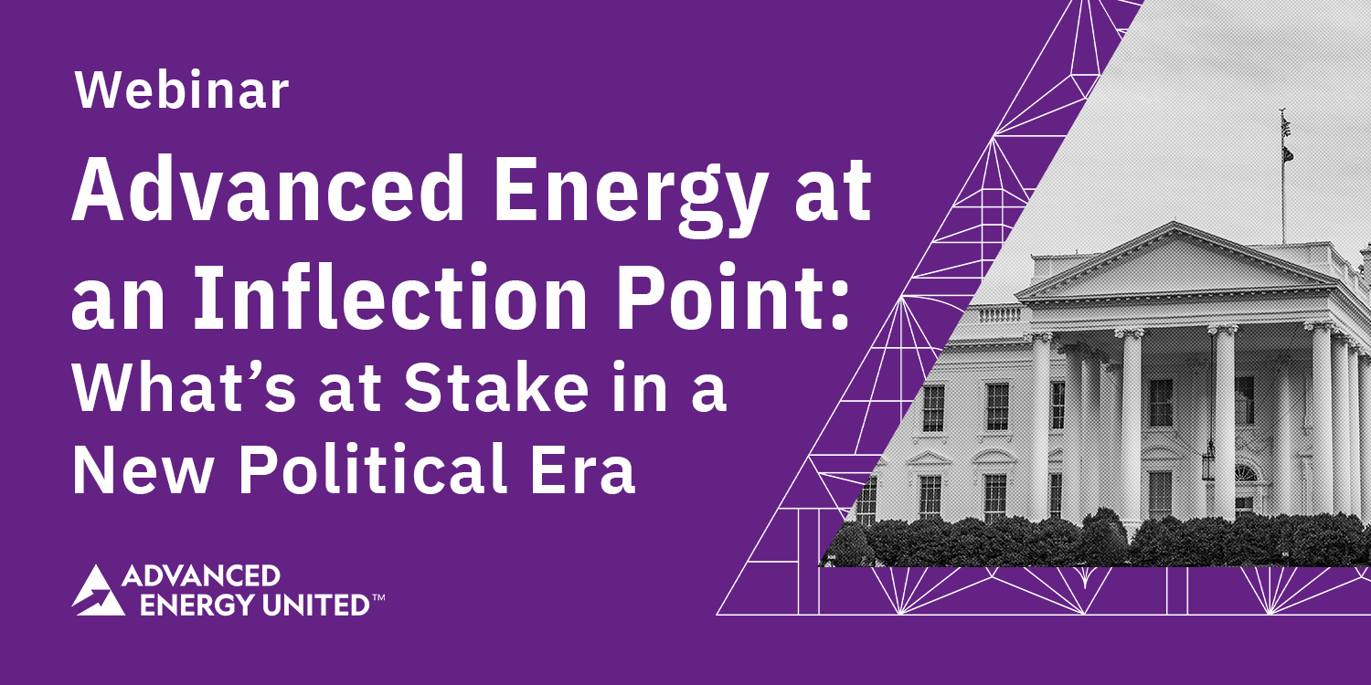 Advanced Energy at an Inflection Point What’s at Stake in a New Political Era